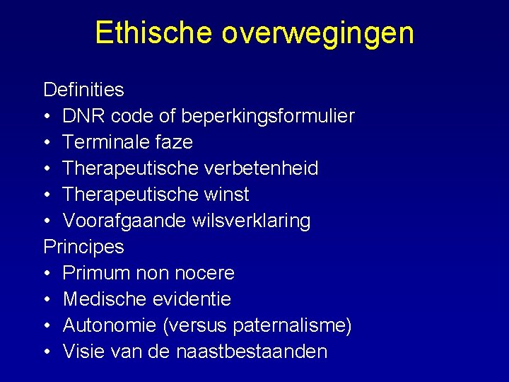 Ethische overwegingen Definities • DNR code of beperkingsformulier • Terminale faze • Therapeutische verbetenheid