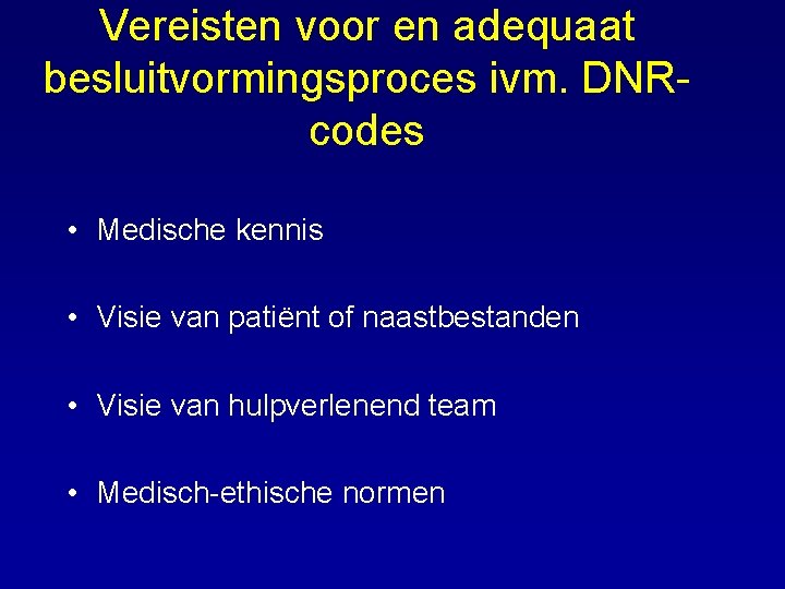 Vereisten voor en adequaat besluitvormingsproces ivm. DNRcodes • Medische kennis • Visie van patiënt