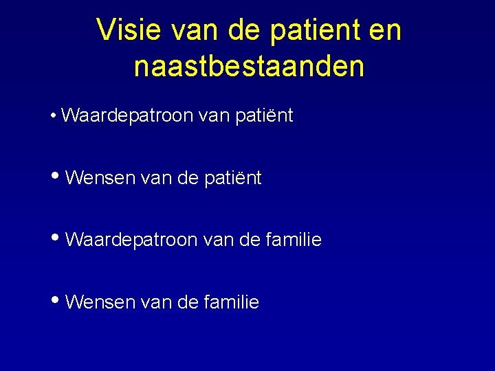 Visie van de patient en naastbestaanden • Waardepatroon van patiënt • Wensen van de
