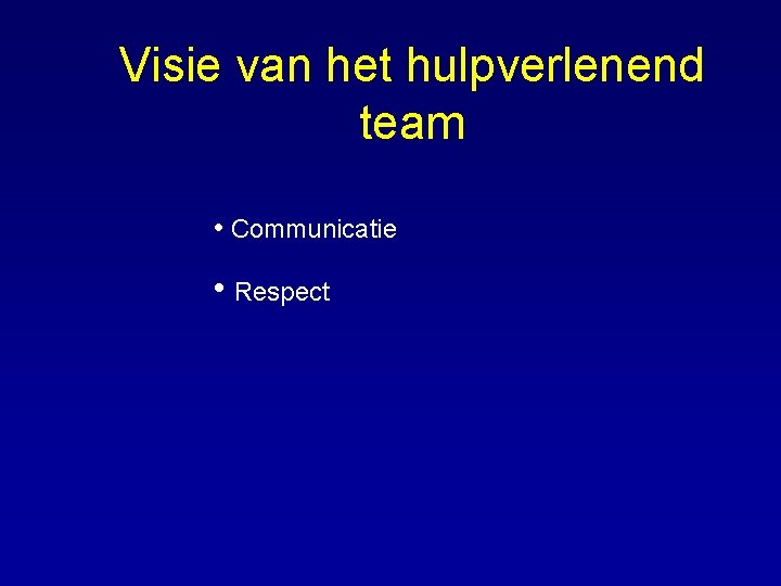 Visie van het hulpverlenend team • Communicatie • Respect 