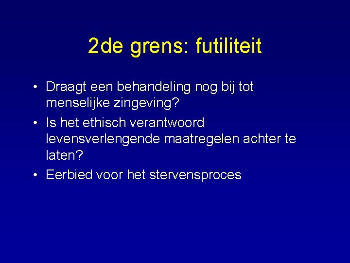 2 de grens: futiliteit • Draagt een behandeling nog bij tot menselijke zingeving? •
