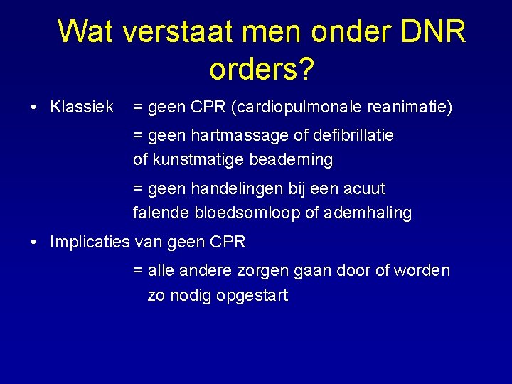 Wat verstaat men onder DNR orders? • Klassiek = geen CPR (cardiopulmonale reanimatie) =