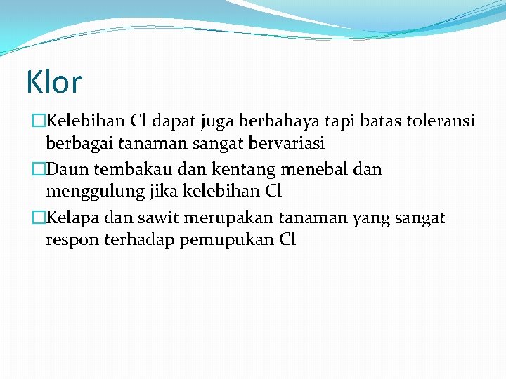 Klor �Kelebihan Cl dapat juga berbahaya tapi batas toleransi berbagai tanaman sangat bervariasi �Daun