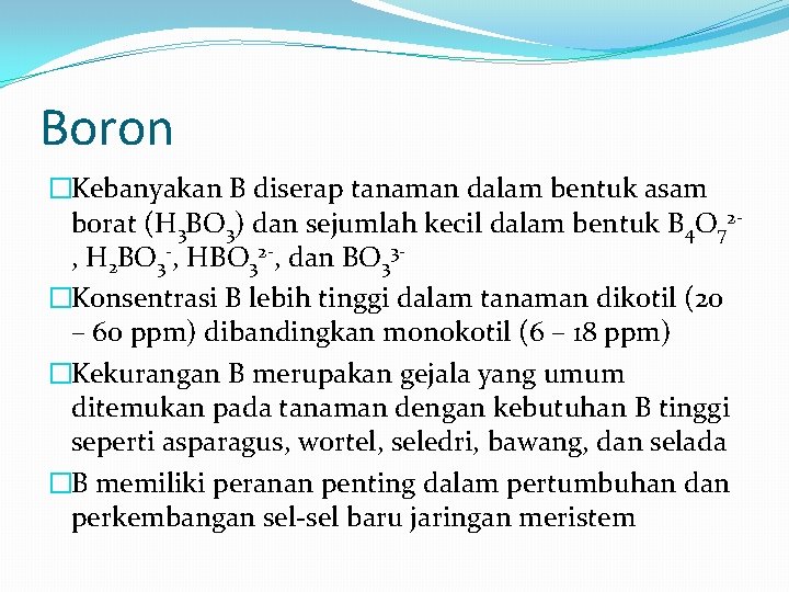 Boron �Kebanyakan B diserap tanaman dalam bentuk asam borat (H 3 BO 3) dan