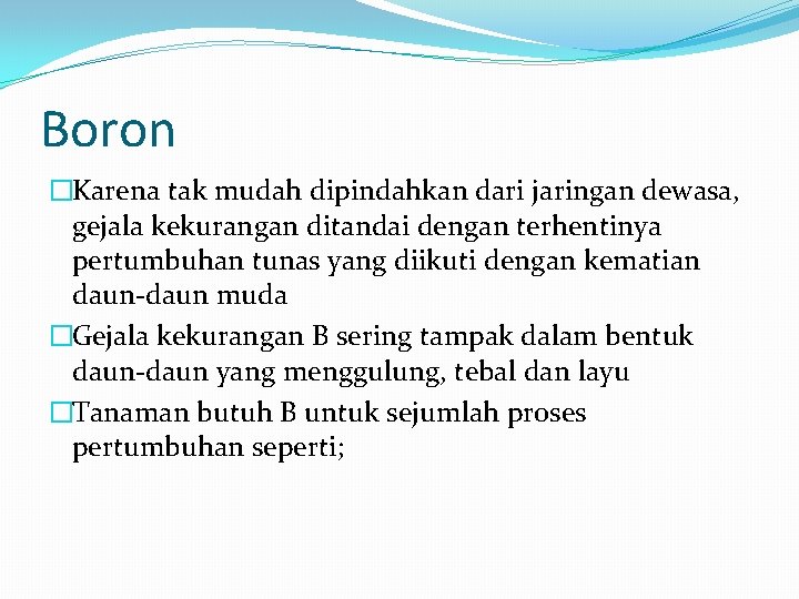 Boron �Karena tak mudah dipindahkan dari jaringan dewasa, gejala kekurangan ditandai dengan terhentinya pertumbuhan