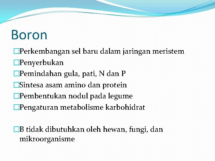 Boron �Perkembangan sel baru dalam jaringan meristem �Penyerbukan �Pemindahan gula, pati, N dan P