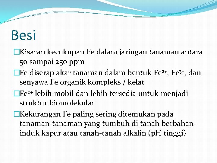 Besi �Kisaran kecukupan Fe dalam jaringan tanaman antara 50 sampai 250 ppm �Fe diserap