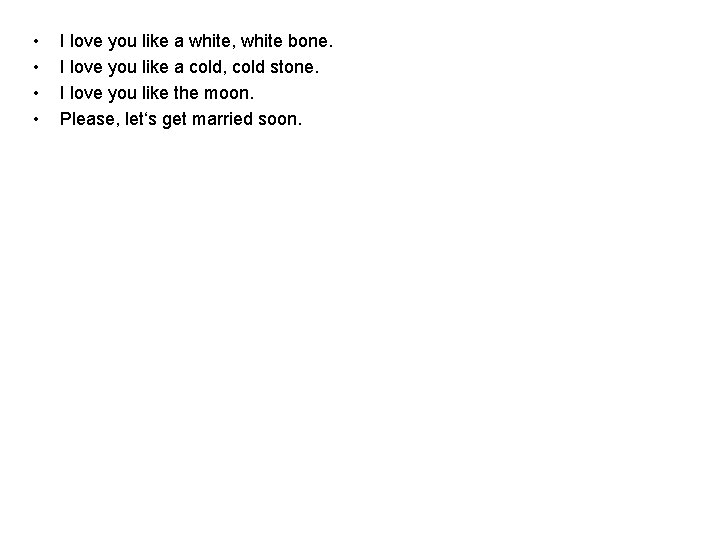  • • I love you like a white, white bone. I love you
