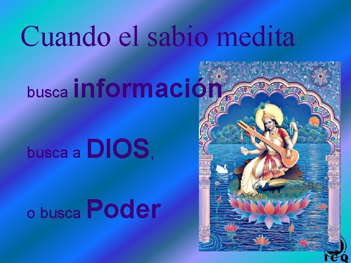 Cuando el sabio medita busca información, busca a DIOS, o busca Poder 