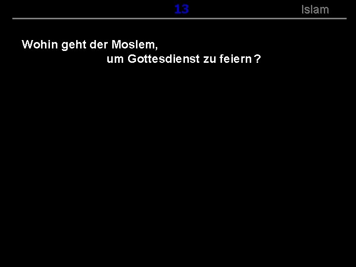 ( B+R-S 13/14 ) 113 Wohin geht der Moslem, um Gottesdienst zu feiern ?