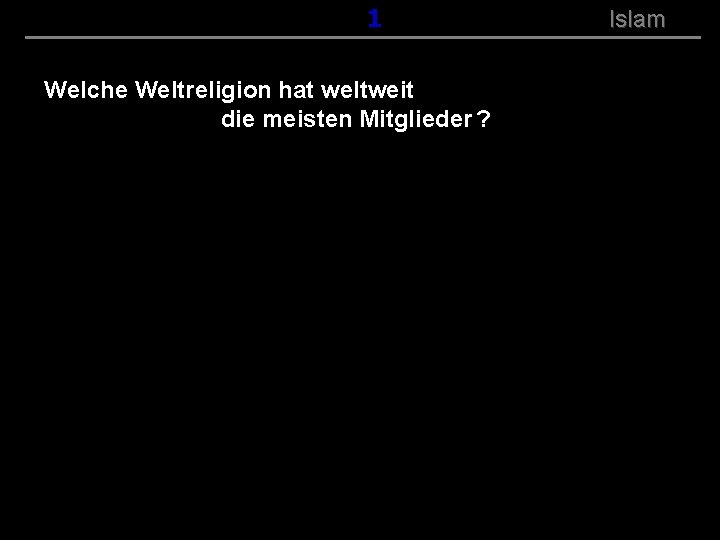 ( B+R-S 13/14 ) 001 Welche Weltreligion hat weltweit die meisten Mitglieder ? Islam