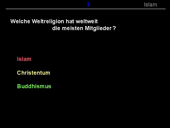 ( B+R-S 13/14 ) 001 Welche Weltreligion hat weltweit die meisten Mitglieder ? Islam