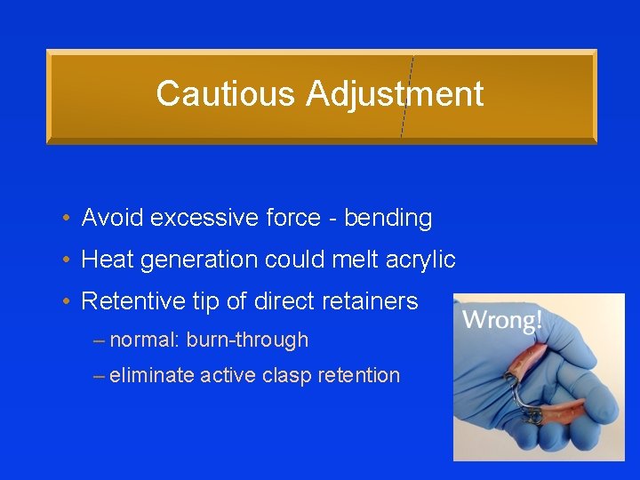 Cautious Adjustment • Avoid excessive force - bending • Heat generation could melt acrylic