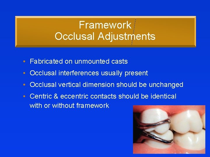 Framework Occlusal Adjustments • Fabricated on unmounted casts • Occlusal interferences usually present •