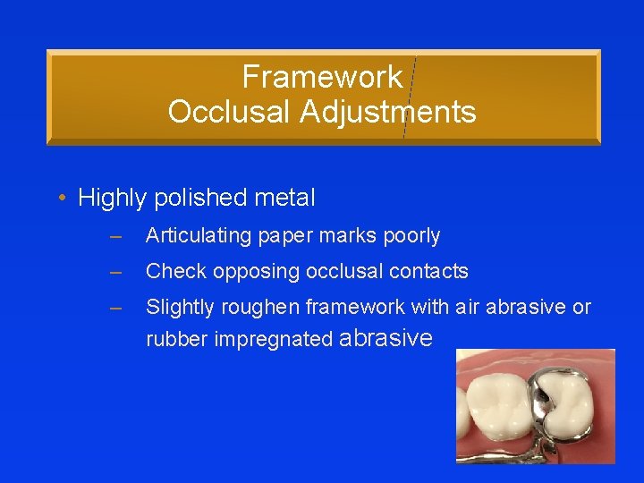 Framework Occlusal Adjustments • Highly polished metal – Articulating paper marks poorly – Check