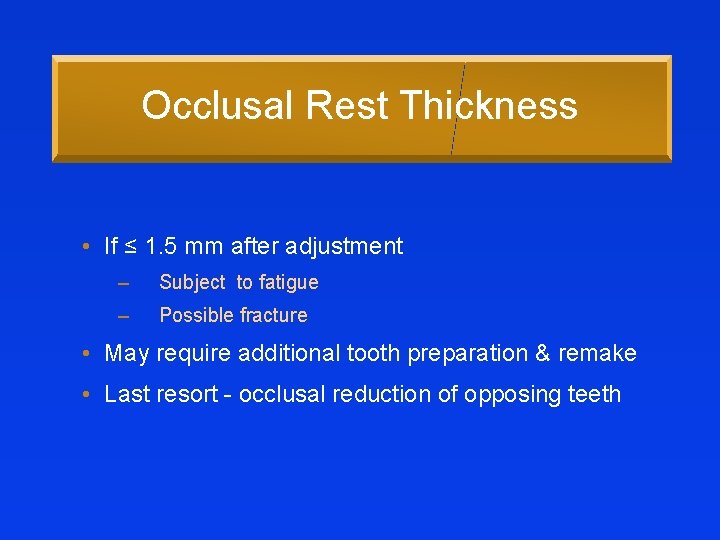 Occlusal Rest Thickness • If ≤ 1. 5 mm after adjustment – Subject to