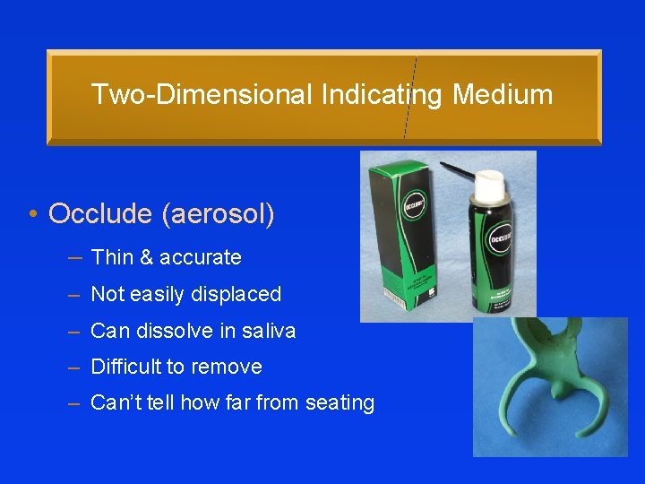 Two-Dimensional Indicating Medium • Occlude (aerosol) – Thin & accurate – Not easily displaced
