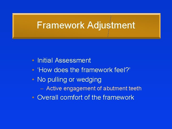 Framework Adjustment • Initial Assessment • ‘How does the framework feel? ’ • No