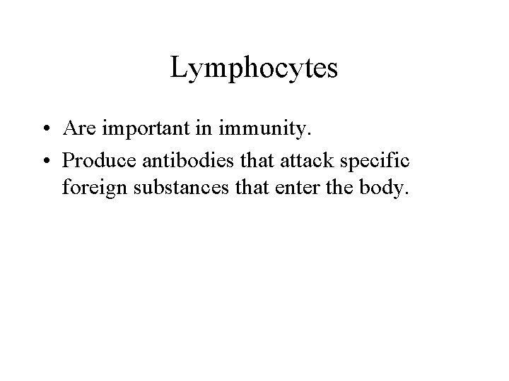 Lymphocytes • Are important in immunity. • Produce antibodies that attack specific foreign substances