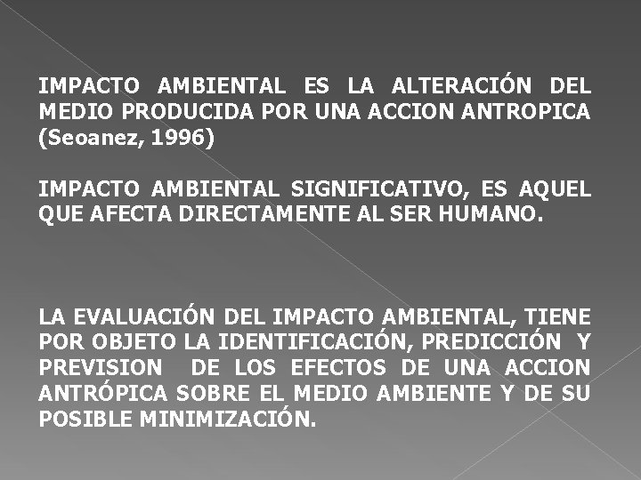 IMPACTO AMBIENTAL ES LA ALTERACIÓN DEL MEDIO PRODUCIDA POR UNA ACCION ANTROPICA (Seoanez, 1996)