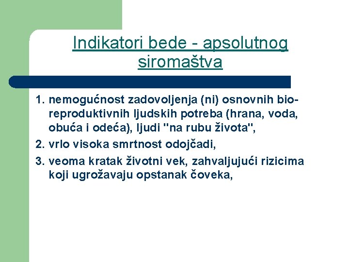 Indikatori bede - apsolutnog siromaštva 1. nemogućnost zadovoljenja (ni) osnovnih bioreproduktivnih ljudskih potreba (hrana,