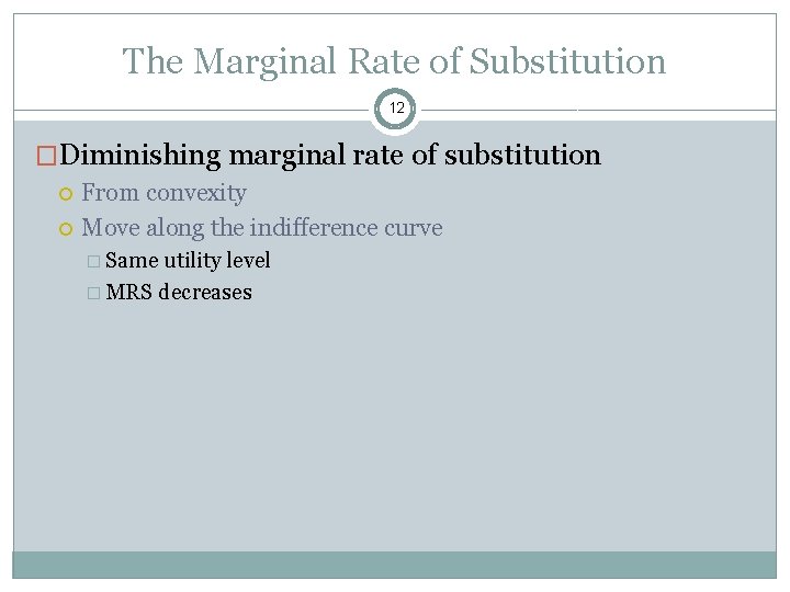 The Marginal Rate of Substitution 12 �Diminishing marginal rate of substitution From convexity Move