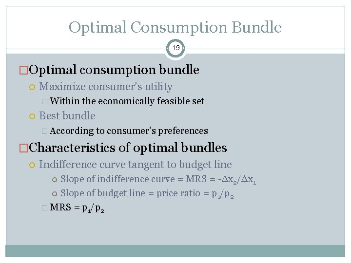 Optimal Consumption Bundle 19 �Optimal consumption bundle Maximize consumer’s utility � Within the economically