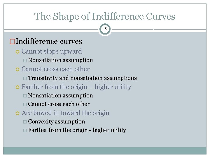 The Shape of Indifference Curves 6 �Indifference curves Cannot slope upward � Nonsatiation Cannot
