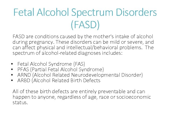 Fetal Alcohol Spectrum Disorders (FASD) FASD are conditions caused by the mother's intake of