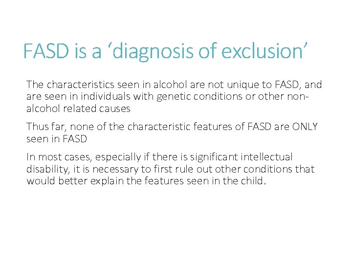 FASD is a ‘diagnosis of exclusion’ The characteristics seen in alcohol are not unique