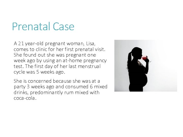 Prenatal Case A 21 year-old pregnant woman, Lisa, comes to clinic for her first