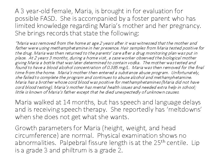 A 3 year-old female, Maria, is brought in for evaluation for possible FASD. She