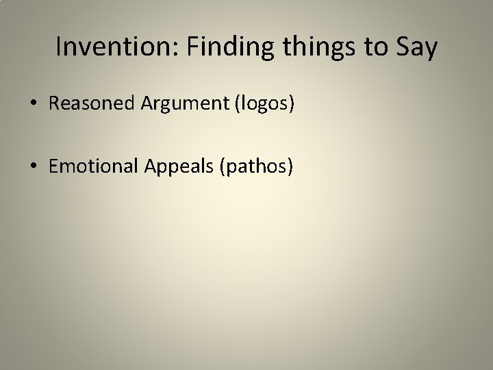 Invention: Finding things to Say • Reasoned Argument (logos) • Emotional Appeals (pathos) 