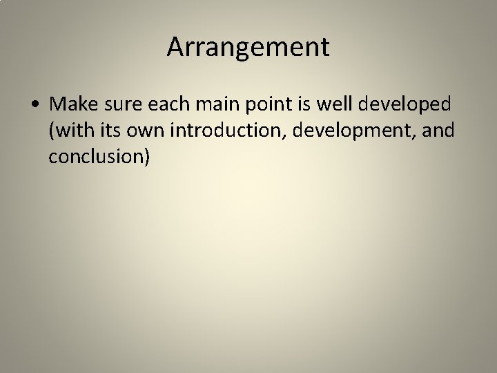Arrangement • Make sure each main point is well developed (with its own introduction,