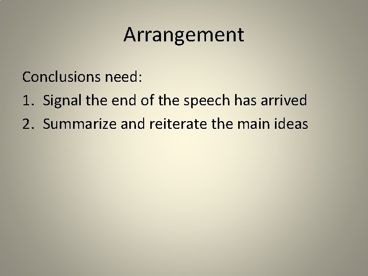 Arrangement Conclusions need: 1. Signal the end of the speech has arrived 2. Summarize