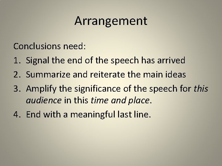 Arrangement Conclusions need: 1. Signal the end of the speech has arrived 2. Summarize