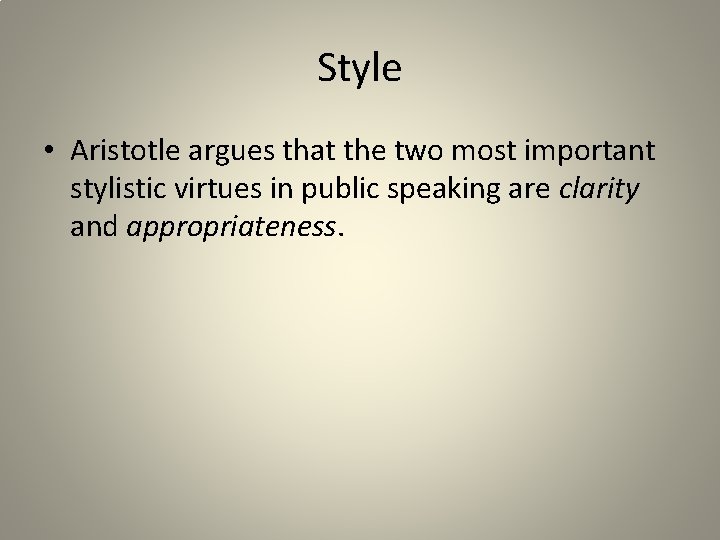Style • Aristotle argues that the two most important stylistic virtues in public speaking