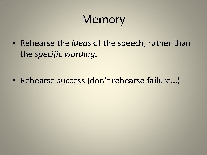 Memory • Rehearse the ideas of the speech, rather than the specific wording. •