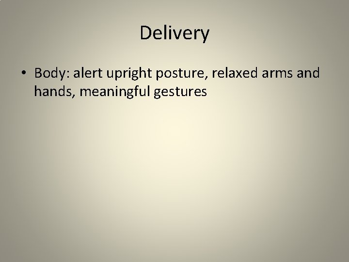 Delivery • Body: alert upright posture, relaxed arms and hands, meaningful gestures 