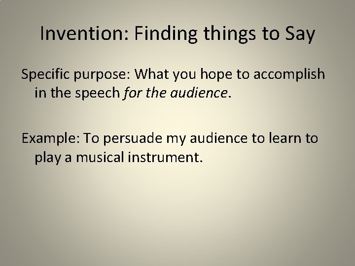 Invention: Finding things to Say Specific purpose: What you hope to accomplish in the