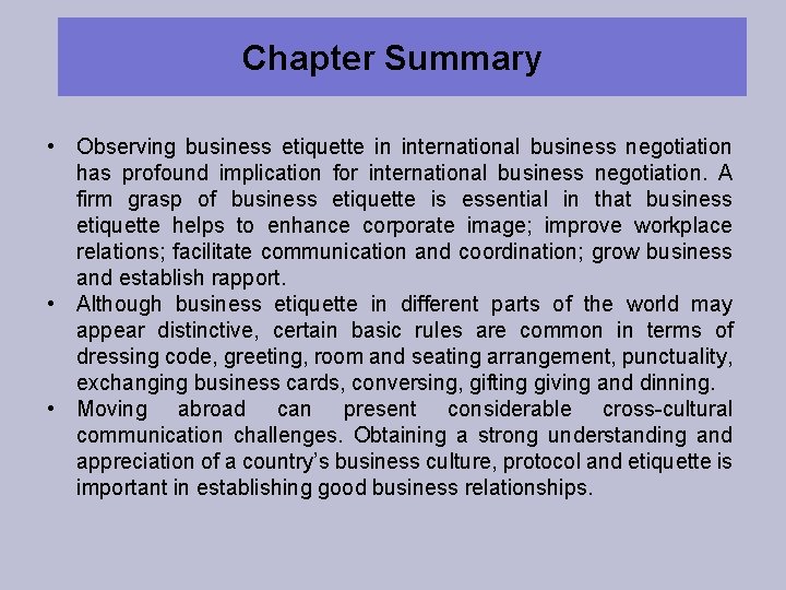 Chapter Summary • Observing business etiquette in international business negotiation has profound implication for