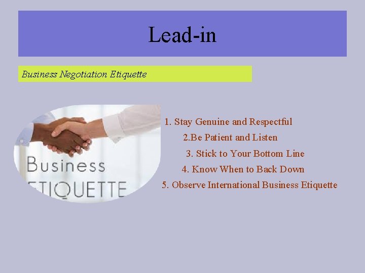 Lead-in Business Negotiation Etiquette 1. Stay Genuine and Respectful 2. Be Patient and Listen