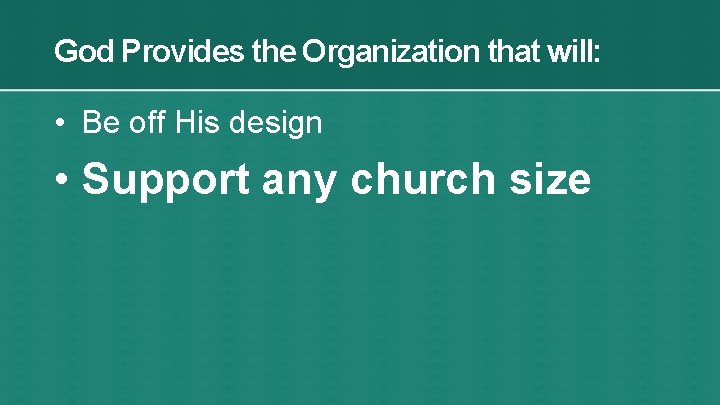 God Provides the Organization that will: • Be off His design • Support any
