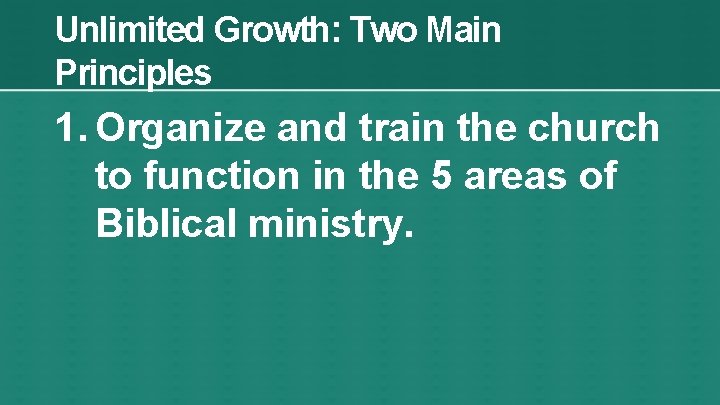 Unlimited Growth: Two Main Principles 1. Organize and train the church to function in