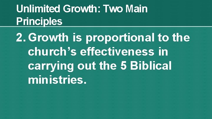 Unlimited Growth: Two Main Principles 2. Growth is proportional to the church’s effectiveness in