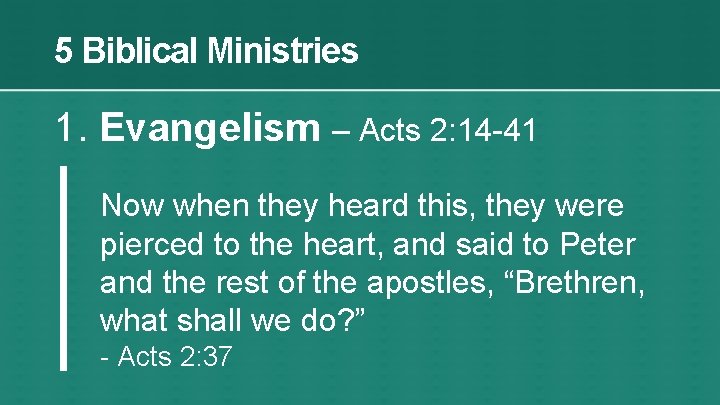 5 Biblical Ministries 1. Evangelism – Acts 2: 14 -41 Now when they heard