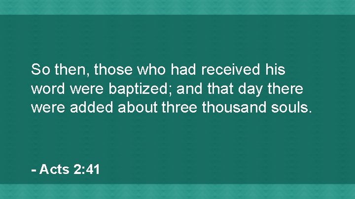 So then, those who had received his word were baptized; and that day there