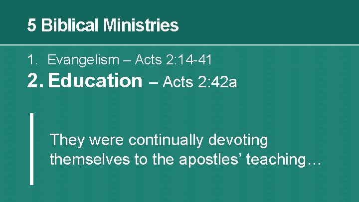 5 Biblical Ministries 1. Evangelism – Acts 2: 14 -41 2. Education – Acts