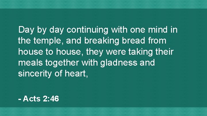 Day by day continuing with one mind in the temple, and breaking bread from