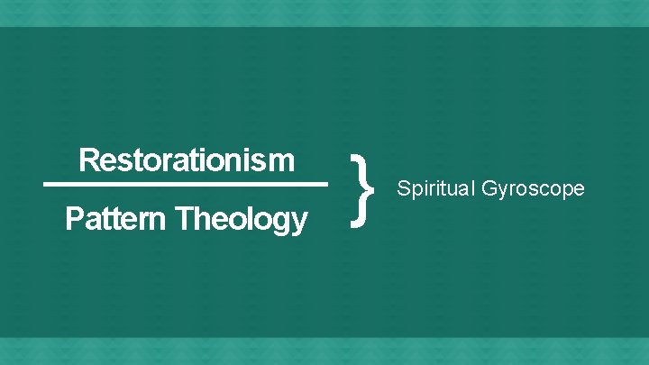 Restorationism Pattern Theology } Spiritual Gyroscope 